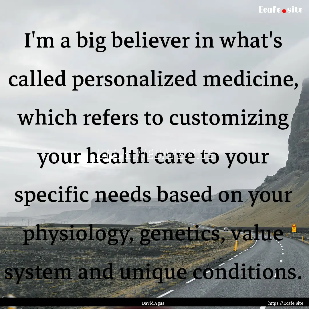 I'm a big believer in what's called personalized.... : Quote by David Agus