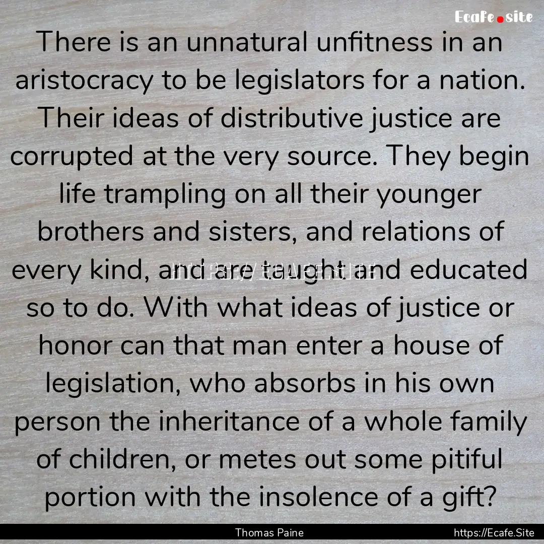 There is an unnatural unfitness in an aristocracy.... : Quote by Thomas Paine