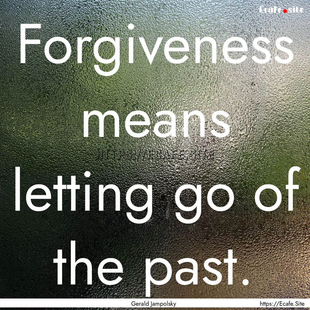 Forgiveness means letting go of the past..... : Quote by Gerald Jampolsky