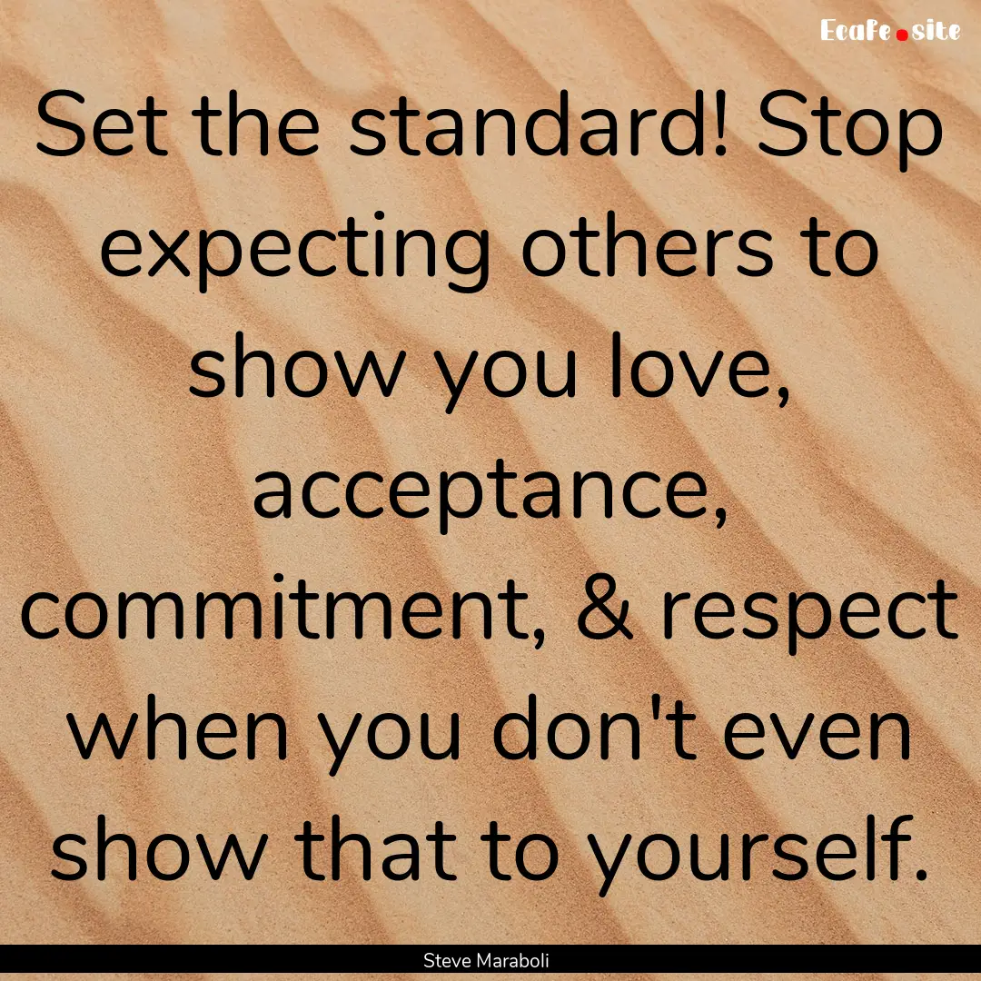 Set the standard! Stop expecting others to.... : Quote by Steve Maraboli