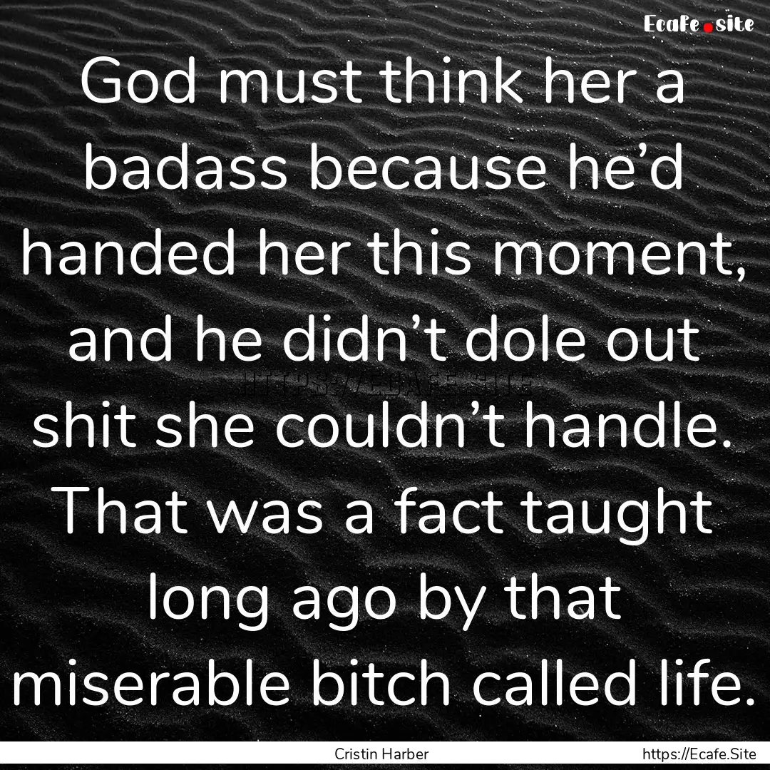 God must think her a badass because he’d.... : Quote by Cristin Harber