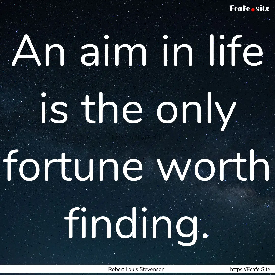 An aim in life is the only fortune worth.... : Quote by Robert Louis Stevenson