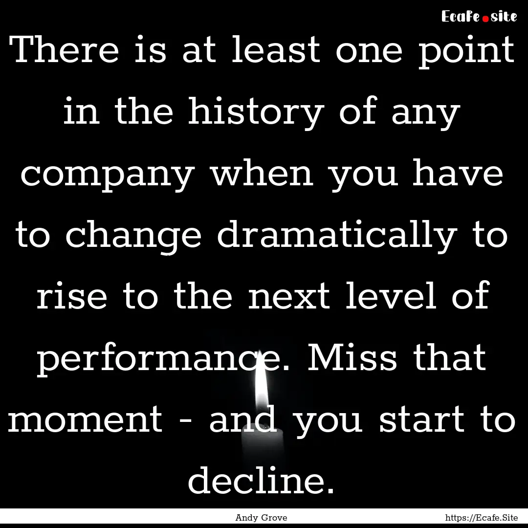 There is at least one point in the history.... : Quote by Andy Grove