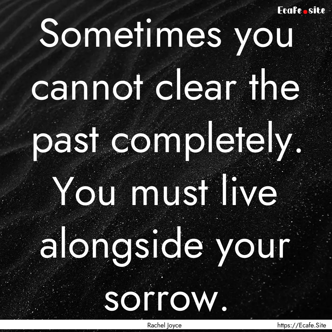 Sometimes you cannot clear the past completely..... : Quote by Rachel Joyce