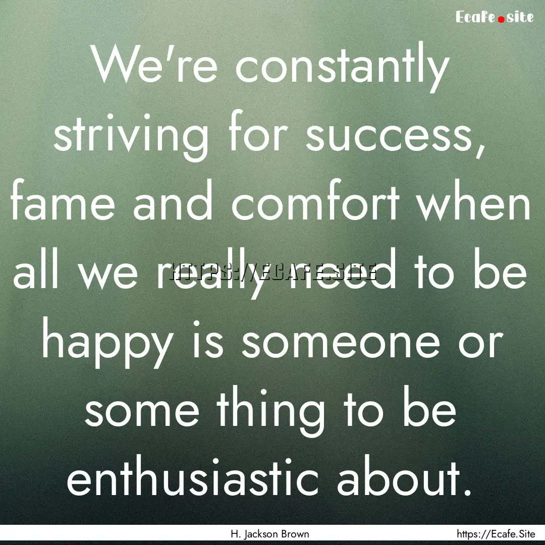 We're constantly striving for success, fame.... : Quote by H. Jackson Brown