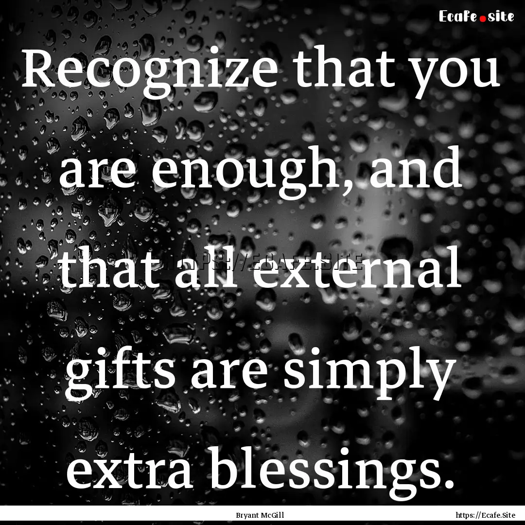 Recognize that you are enough, and that all.... : Quote by Bryant McGill