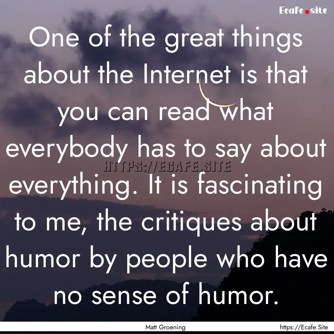 One of the great things about the Internet.... : Quote by Matt Groening