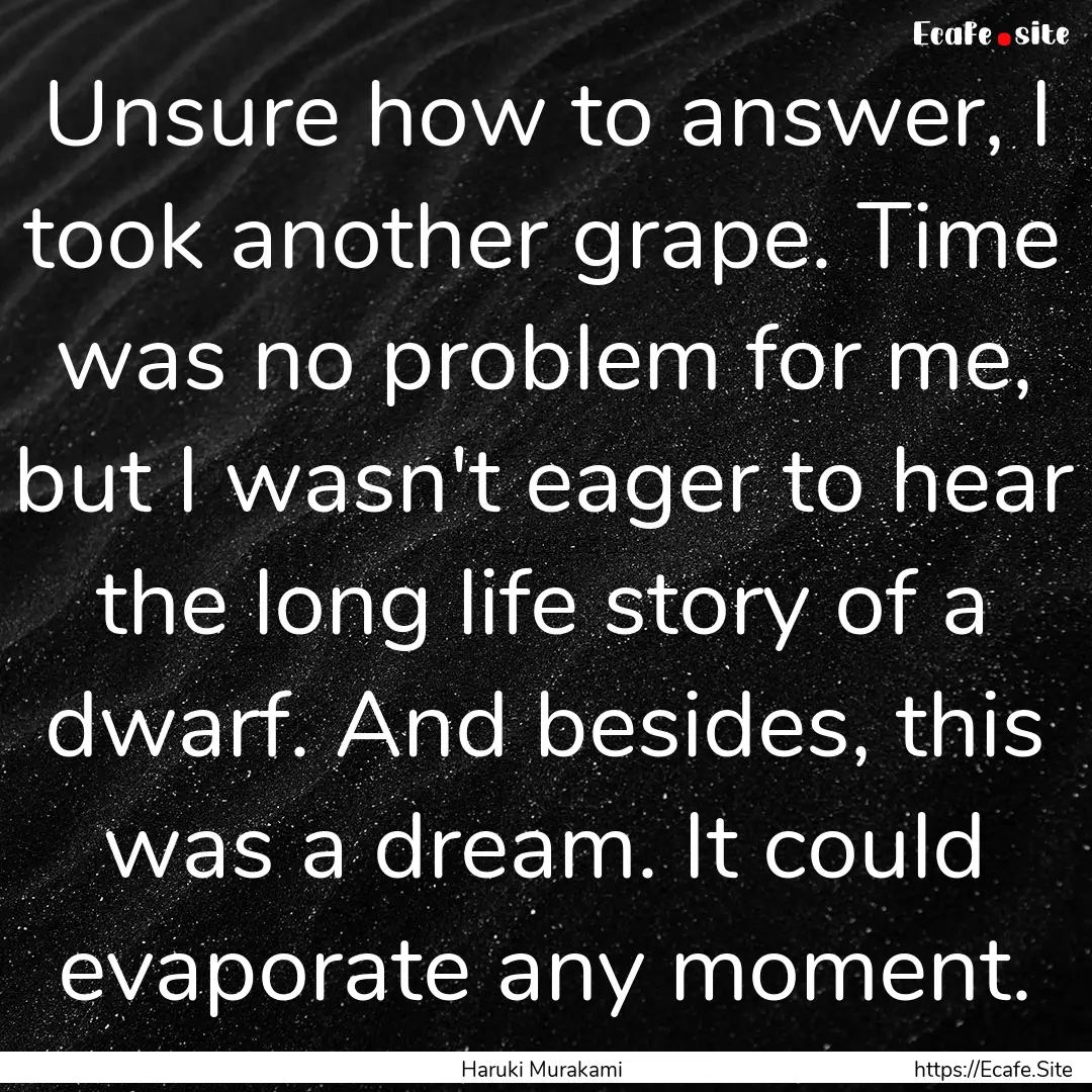 Unsure how to answer, I took another grape..... : Quote by Haruki Murakami