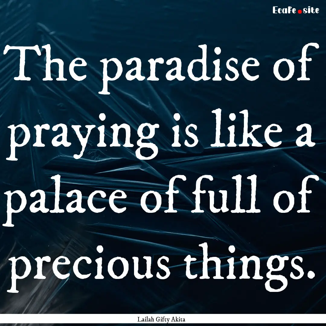 The paradise of praying is like a palace.... : Quote by Lailah Gifty Akita