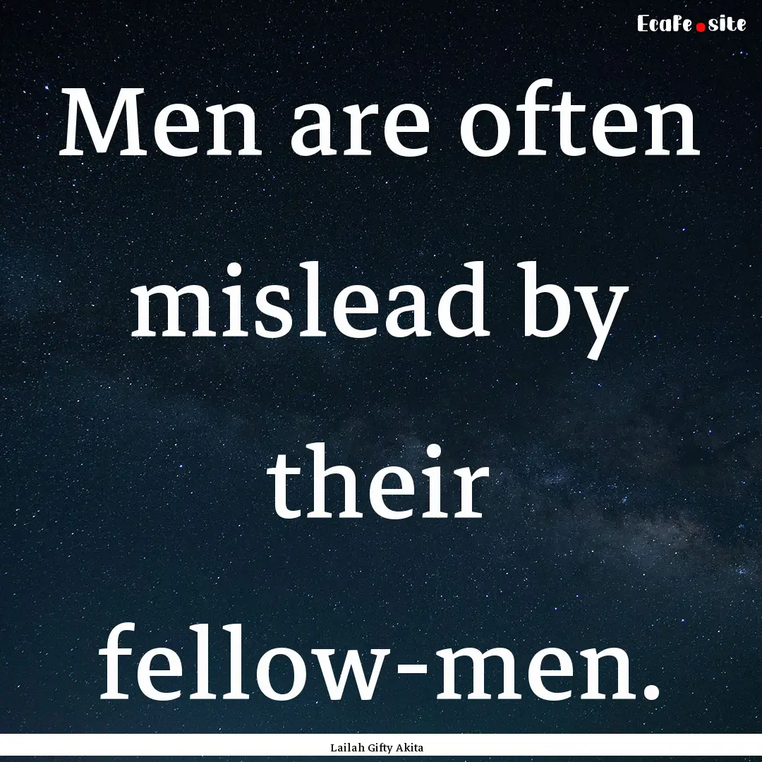 Men are often mislead by their fellow-men..... : Quote by Lailah Gifty Akita