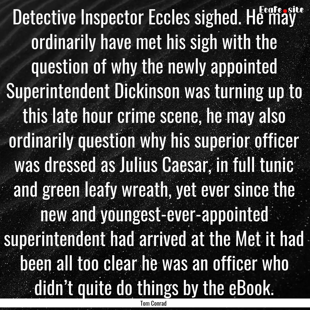 Detective Inspector Eccles sighed. He may.... : Quote by Tom Conrad