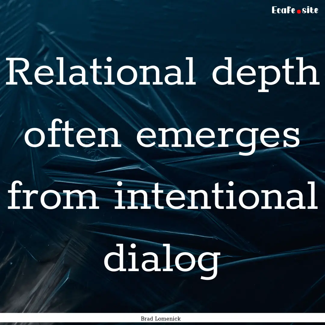 Relational depth often emerges from intentional.... : Quote by Brad Lomenick