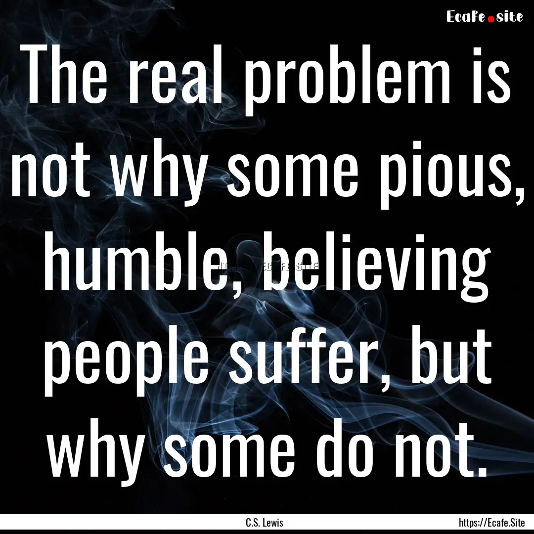 The real problem is not why some pious, humble,.... : Quote by C.S. Lewis