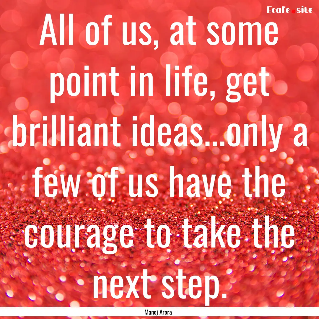 All of us, at some point in life, get brilliant.... : Quote by Manoj Arora