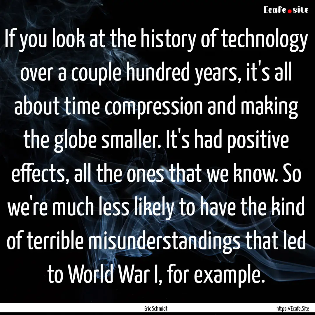 If you look at the history of technology.... : Quote by Eric Schmidt