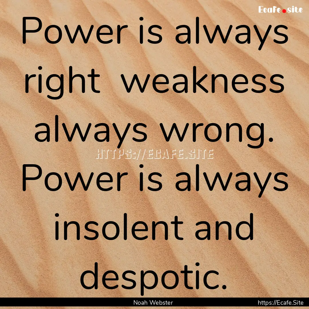 Power is always right weakness always wrong..... : Quote by Noah Webster