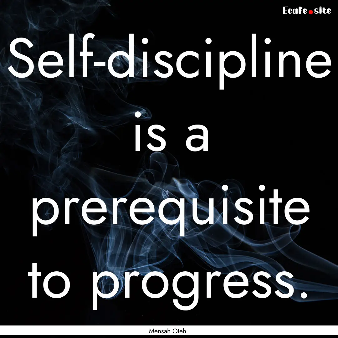 Self-discipline is a prerequisite to progress..... : Quote by Mensah Oteh