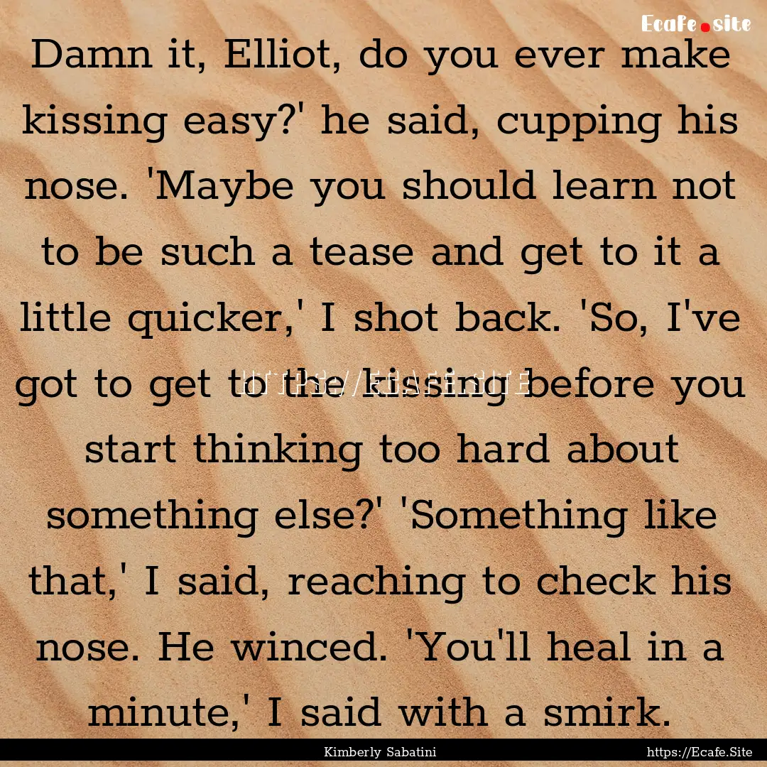 Damn it, Elliot, do you ever make kissing.... : Quote by Kimberly Sabatini