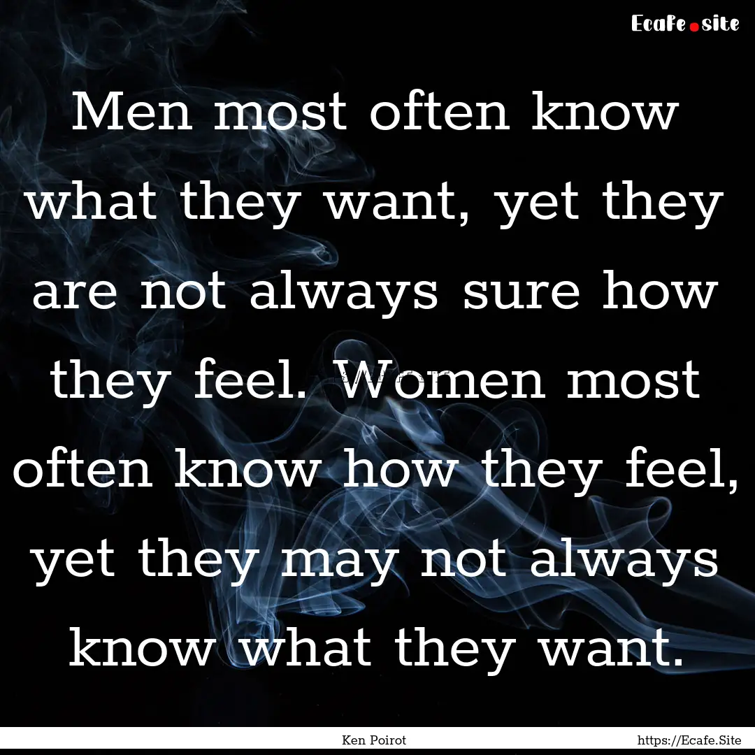 Men most often know what they want, yet they.... : Quote by Ken Poirot