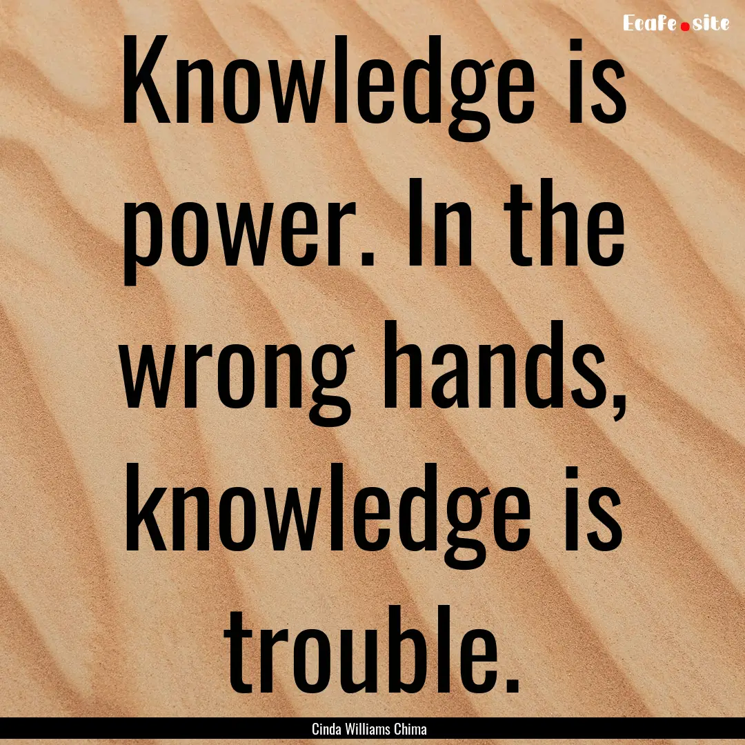 Knowledge is power. In the wrong hands, knowledge.... : Quote by Cinda Williams Chima