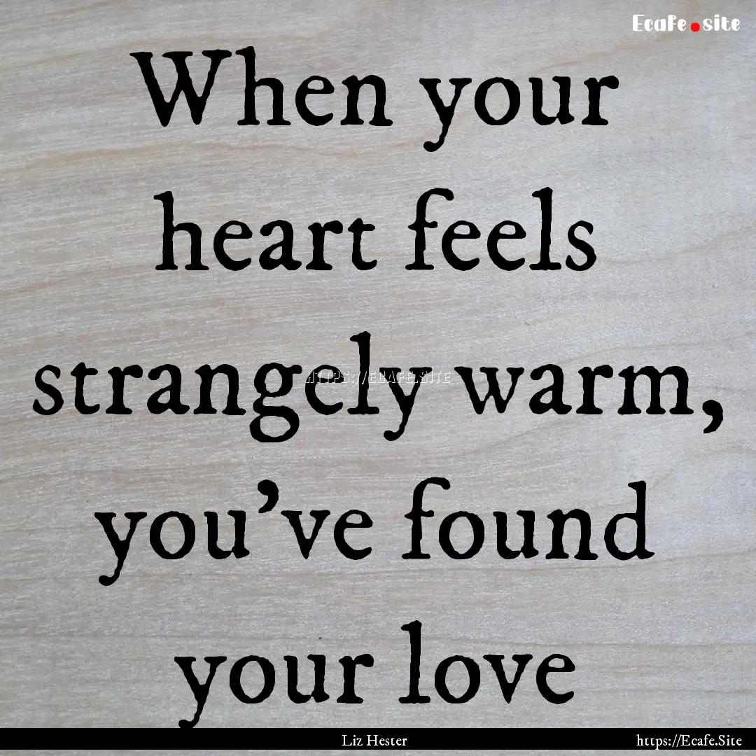 When your heart feels strangely warm, you’ve.... : Quote by Liz Hester