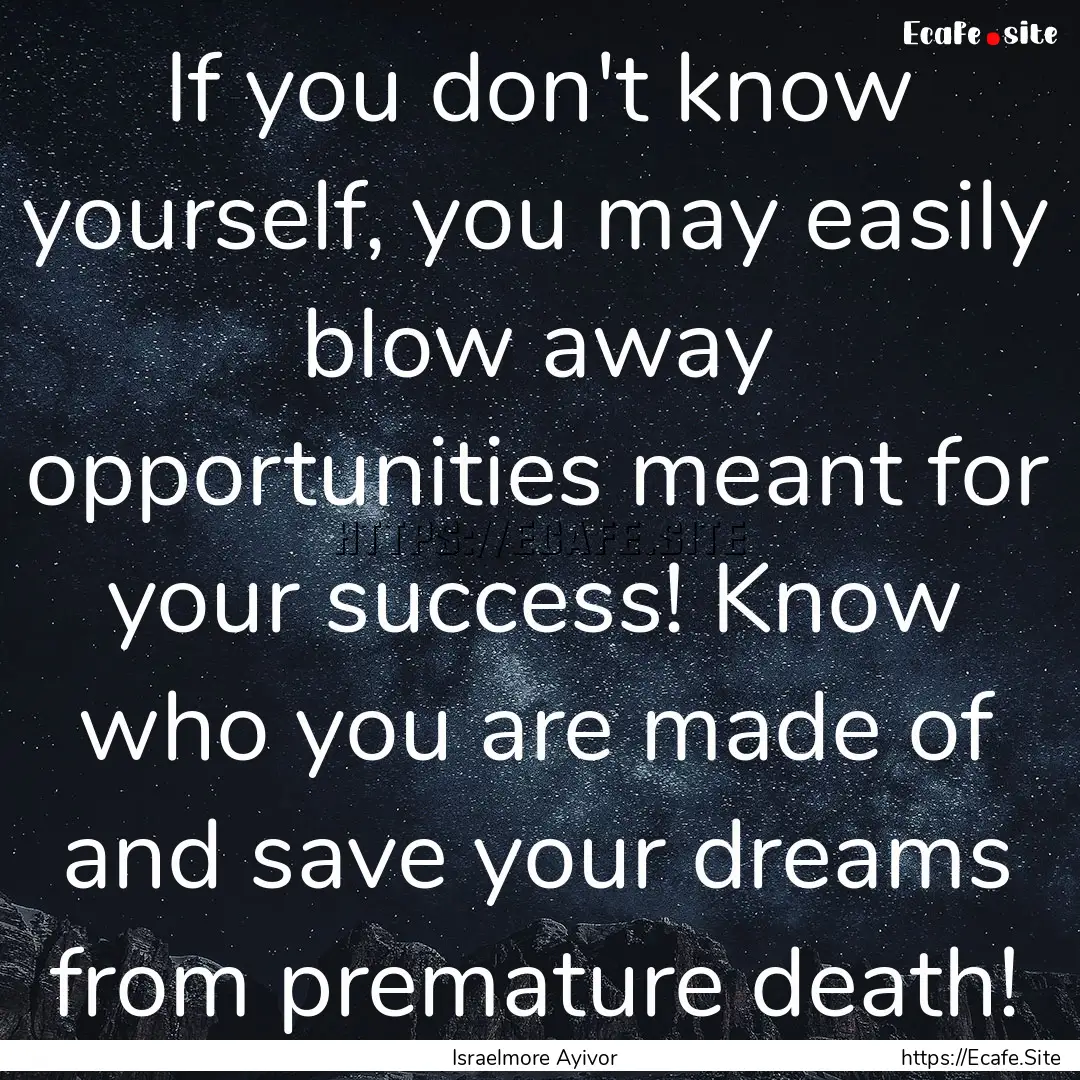 If you don't know yourself, you may easily.... : Quote by Israelmore Ayivor