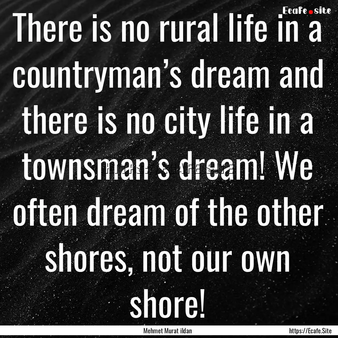 There is no rural life in a countryman’s.... : Quote by Mehmet Murat ildan