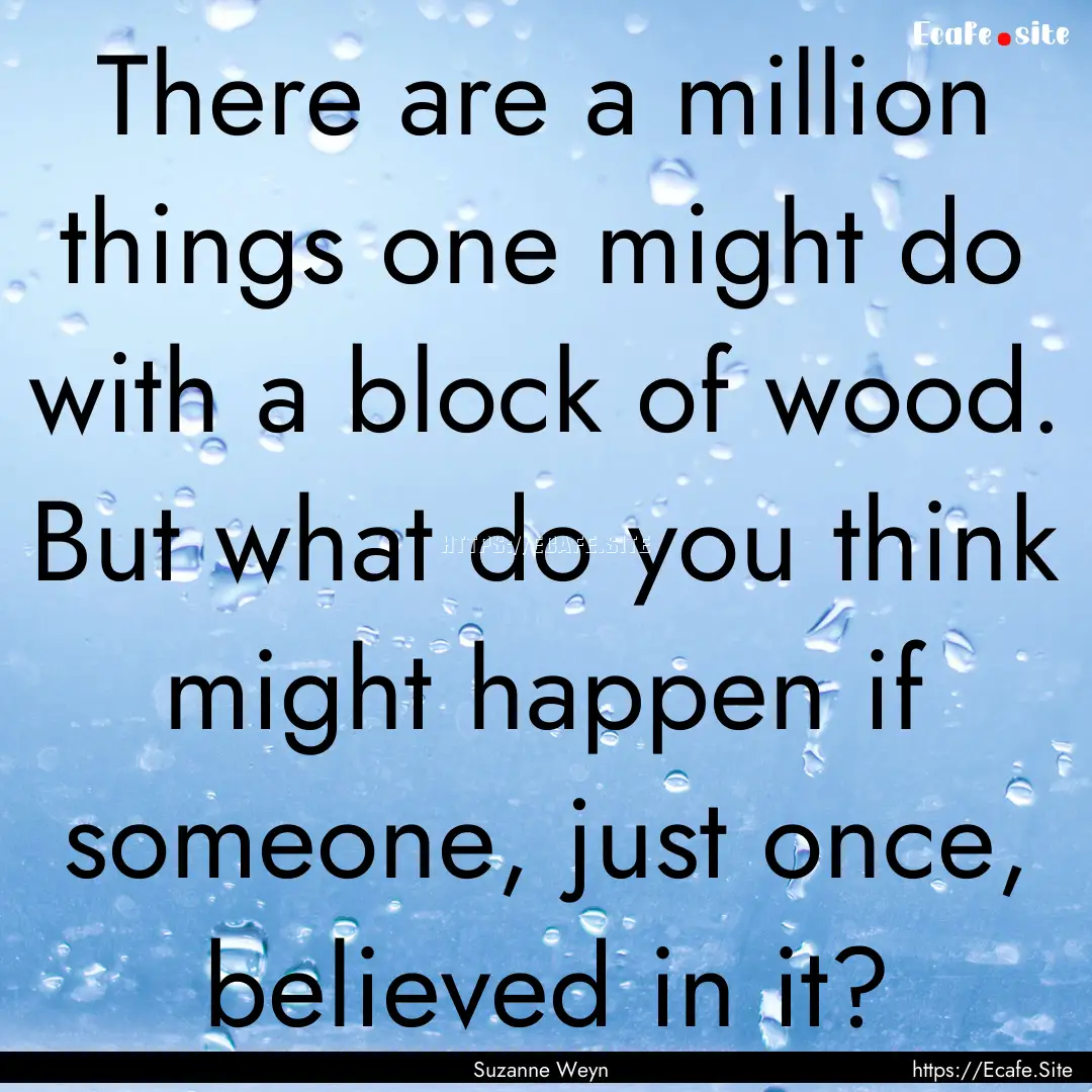 There are a million things one might do with.... : Quote by Suzanne Weyn