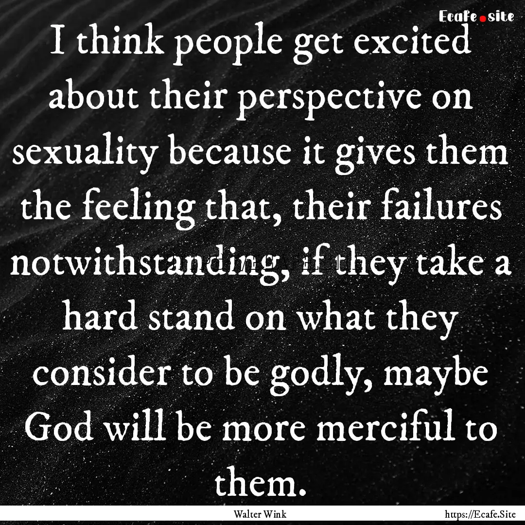 I think people get excited about their perspective.... : Quote by Walter Wink