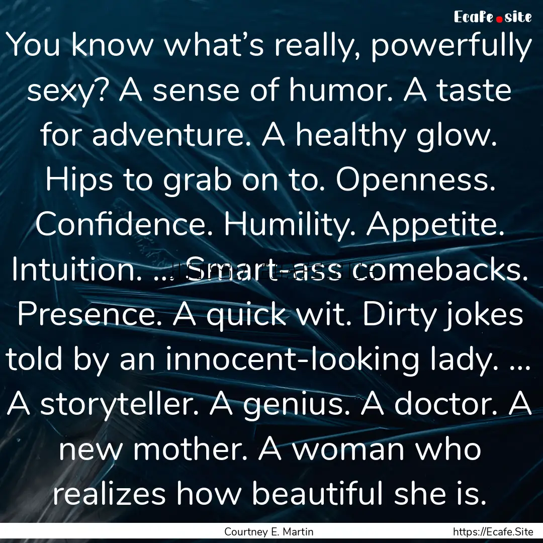 You know what’s really, powerfully sexy?.... : Quote by Courtney E. Martin