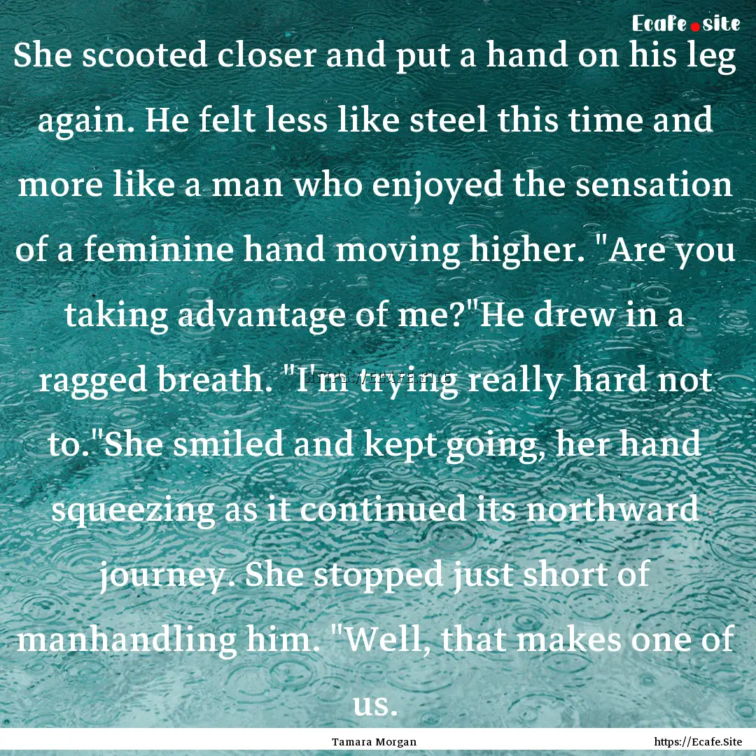 She scooted closer and put a hand on his.... : Quote by Tamara Morgan