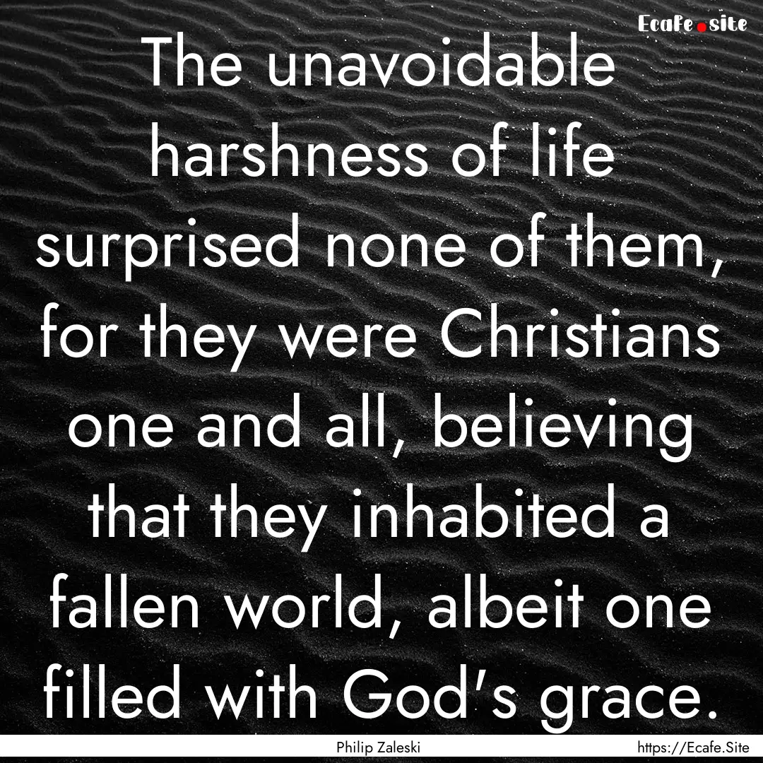 The unavoidable harshness of life surprised.... : Quote by Philip Zaleski