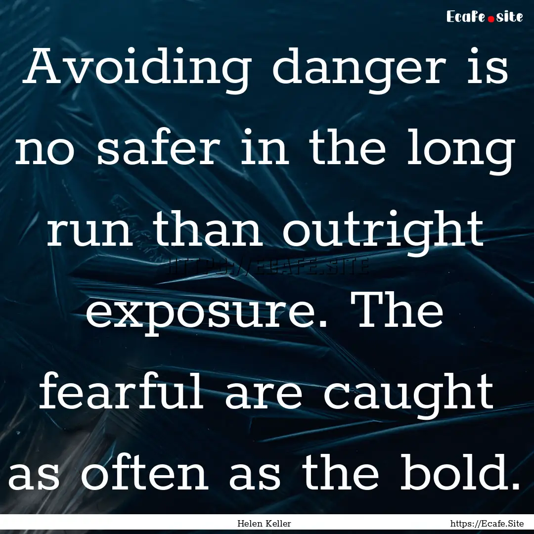 Avoiding danger is no safer in the long run.... : Quote by Helen Keller