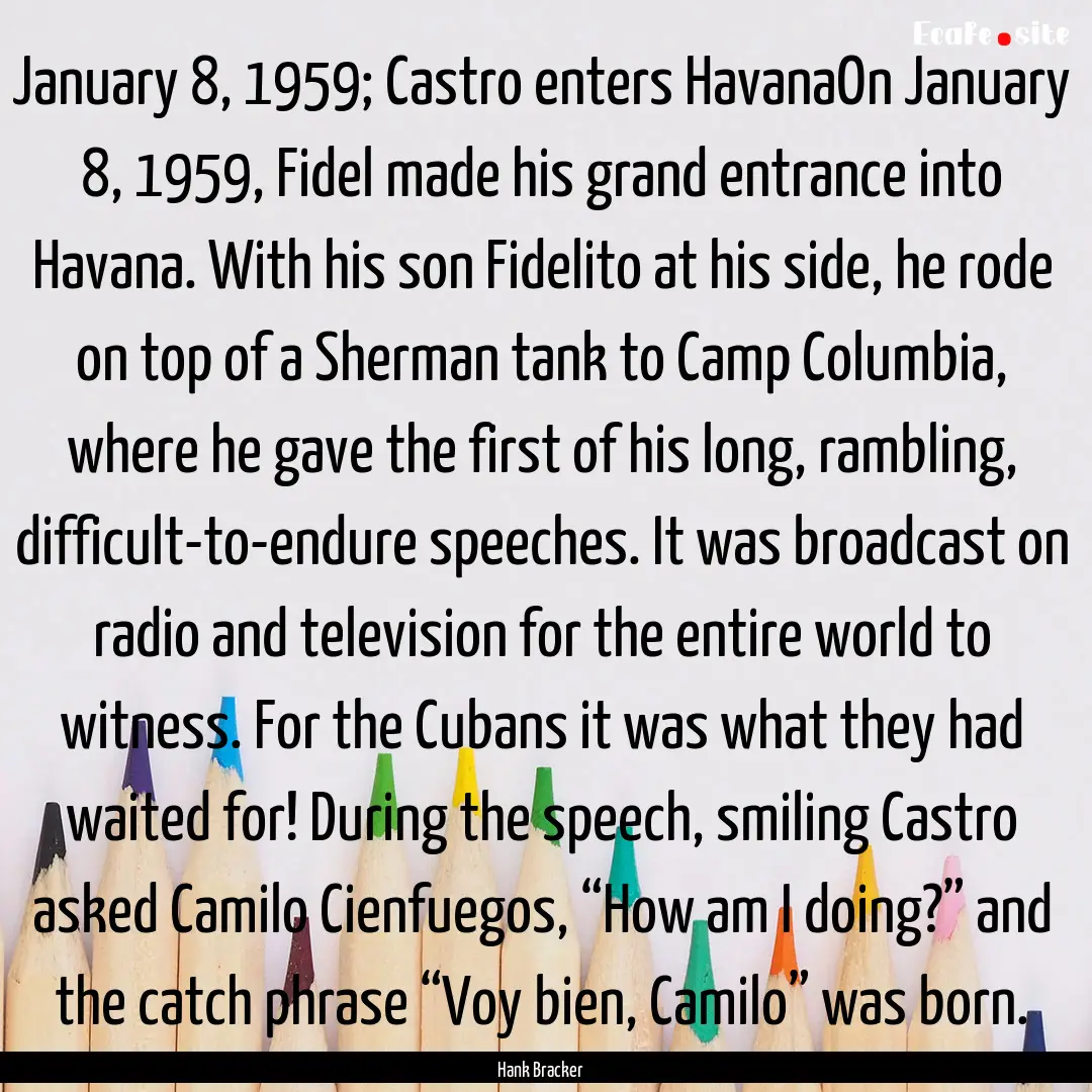 January 8, 1959; Castro enters HavanaOn January.... : Quote by Hank Bracker