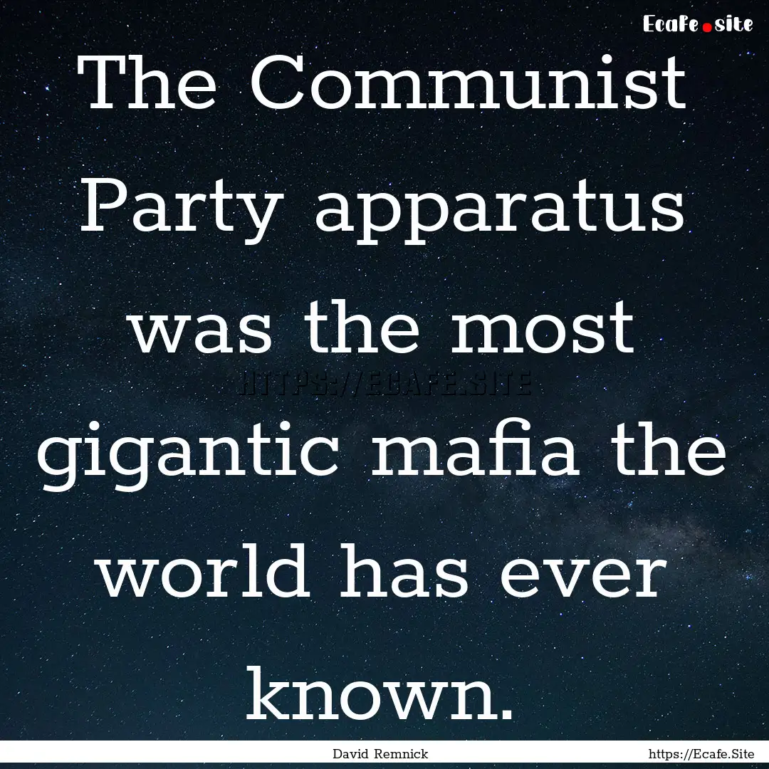 The Communist Party apparatus was the most.... : Quote by David Remnick