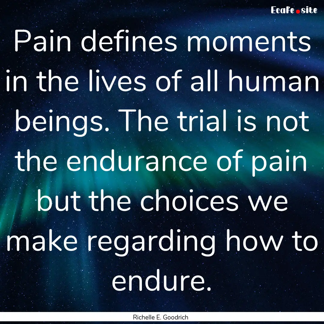 Pain defines moments in the lives of all.... : Quote by Richelle E. Goodrich