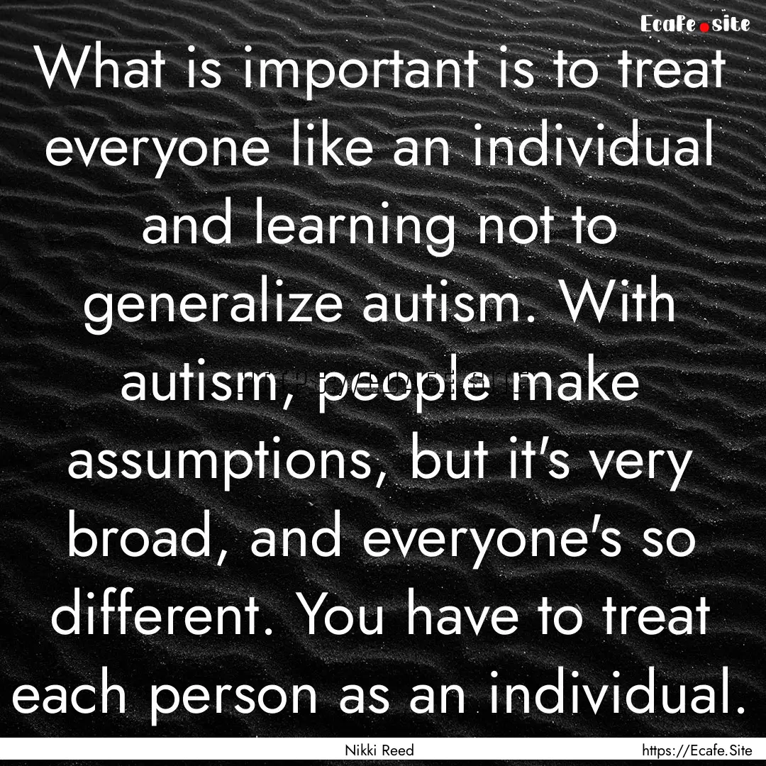 What is important is to treat everyone like.... : Quote by Nikki Reed