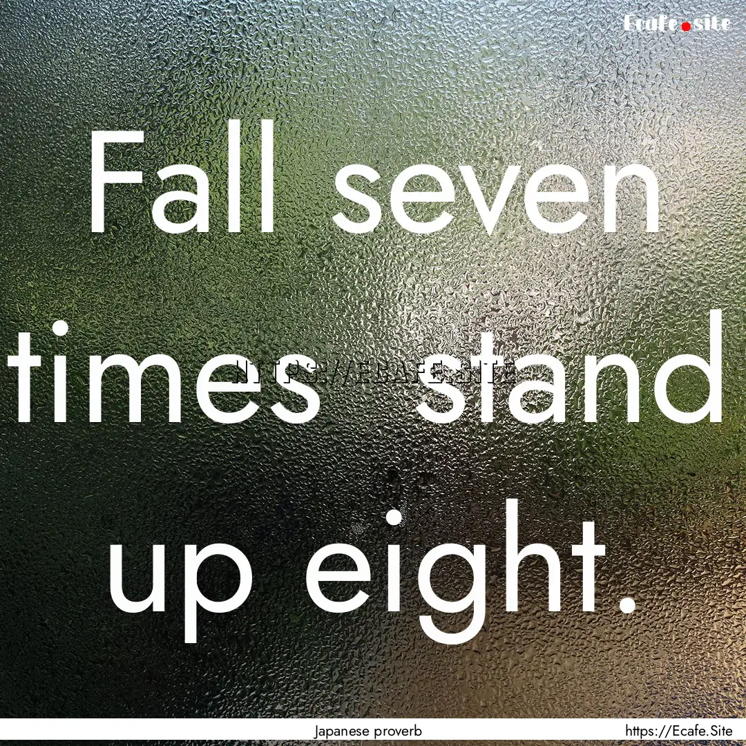 Fall seven times stand up eight. : Quote by Japanese proverb