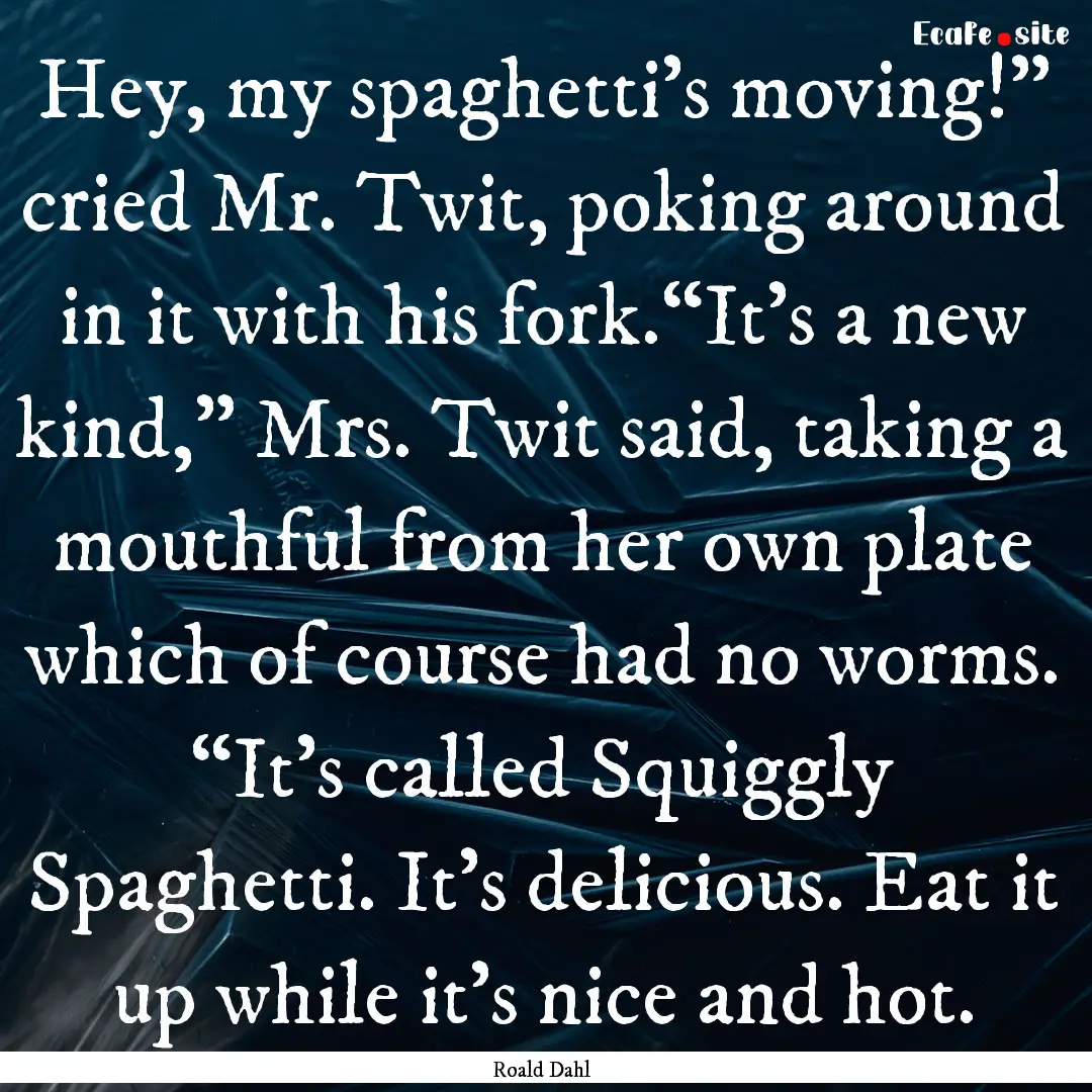 Hey, my spaghetti’s moving!” cried Mr..... : Quote by Roald Dahl