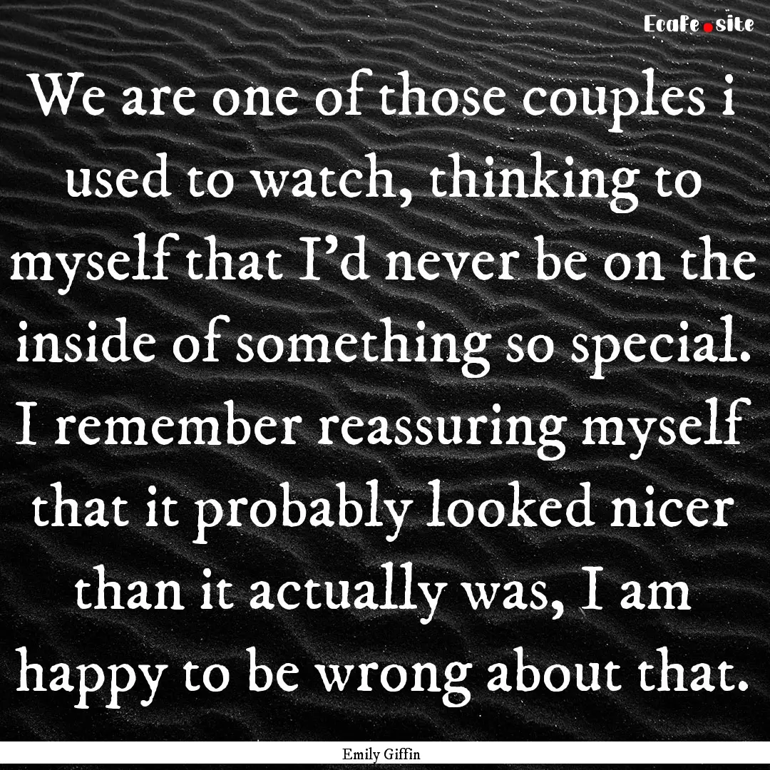 We are one of those couples i used to watch,.... : Quote by Emily Giffin