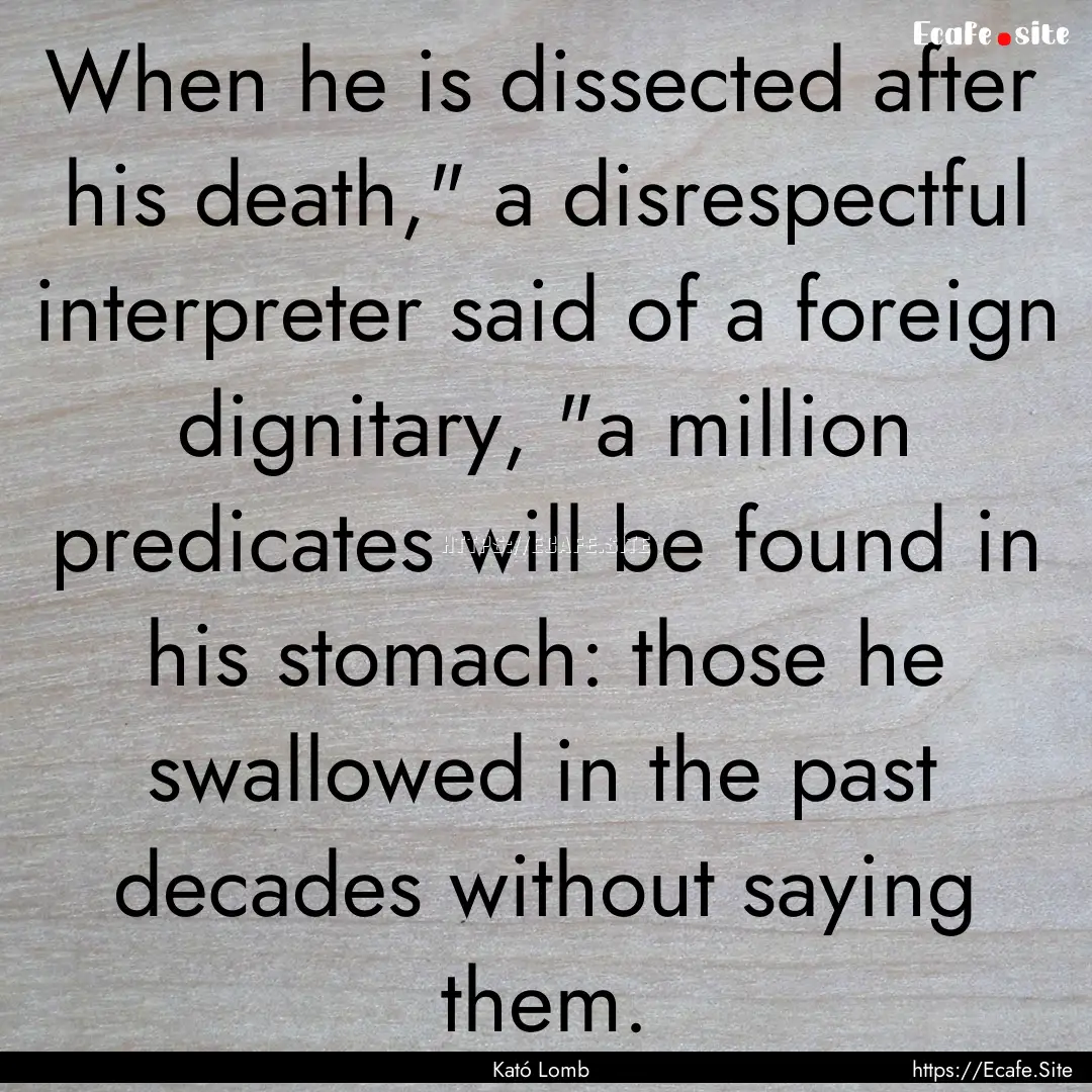 When he is dissected after his death,