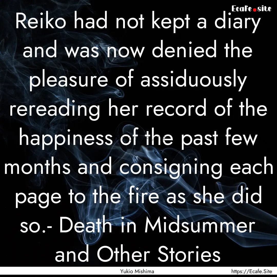 Reiko had not kept a diary and was now denied.... : Quote by Yukio Mishima