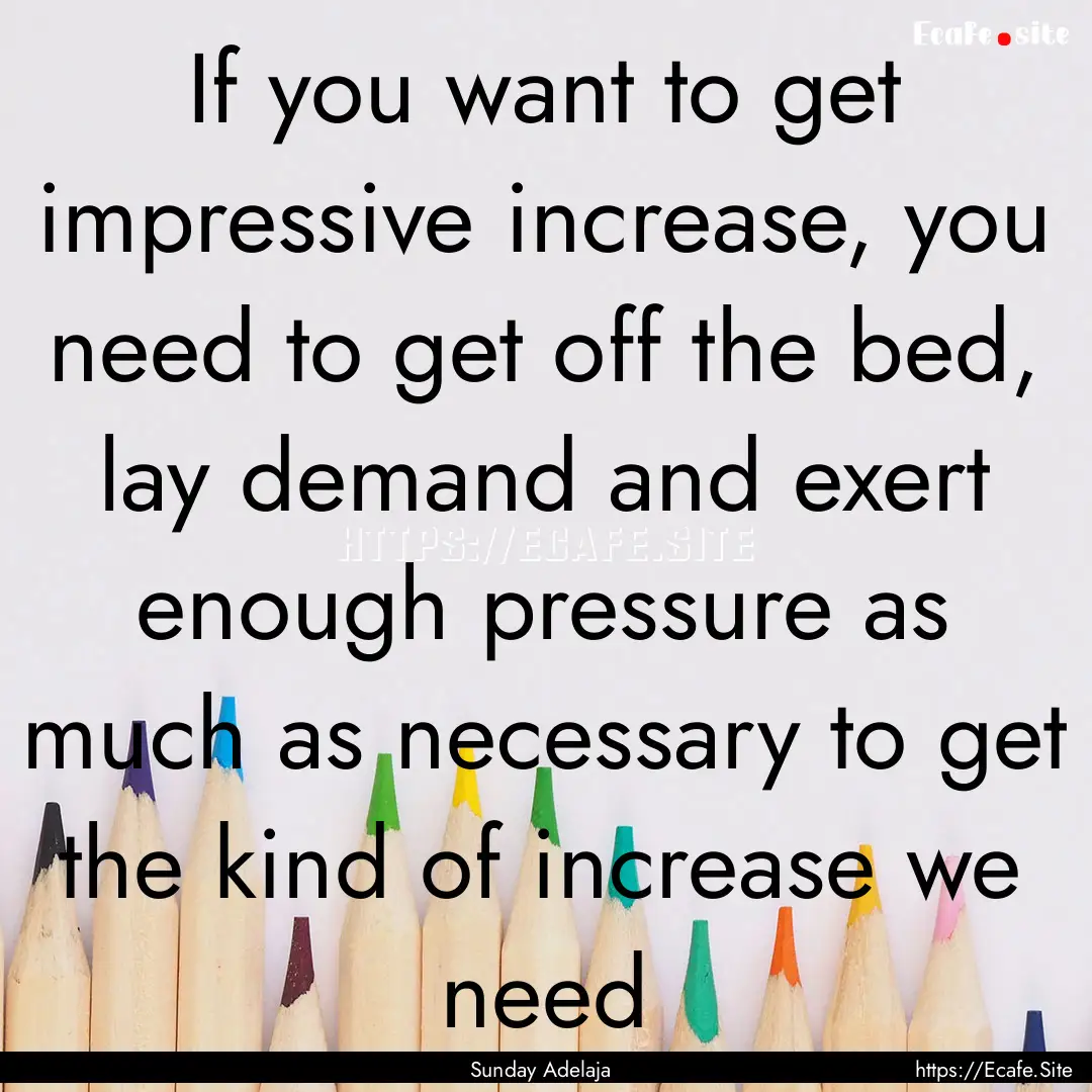 If you want to get impressive increase, you.... : Quote by Sunday Adelaja