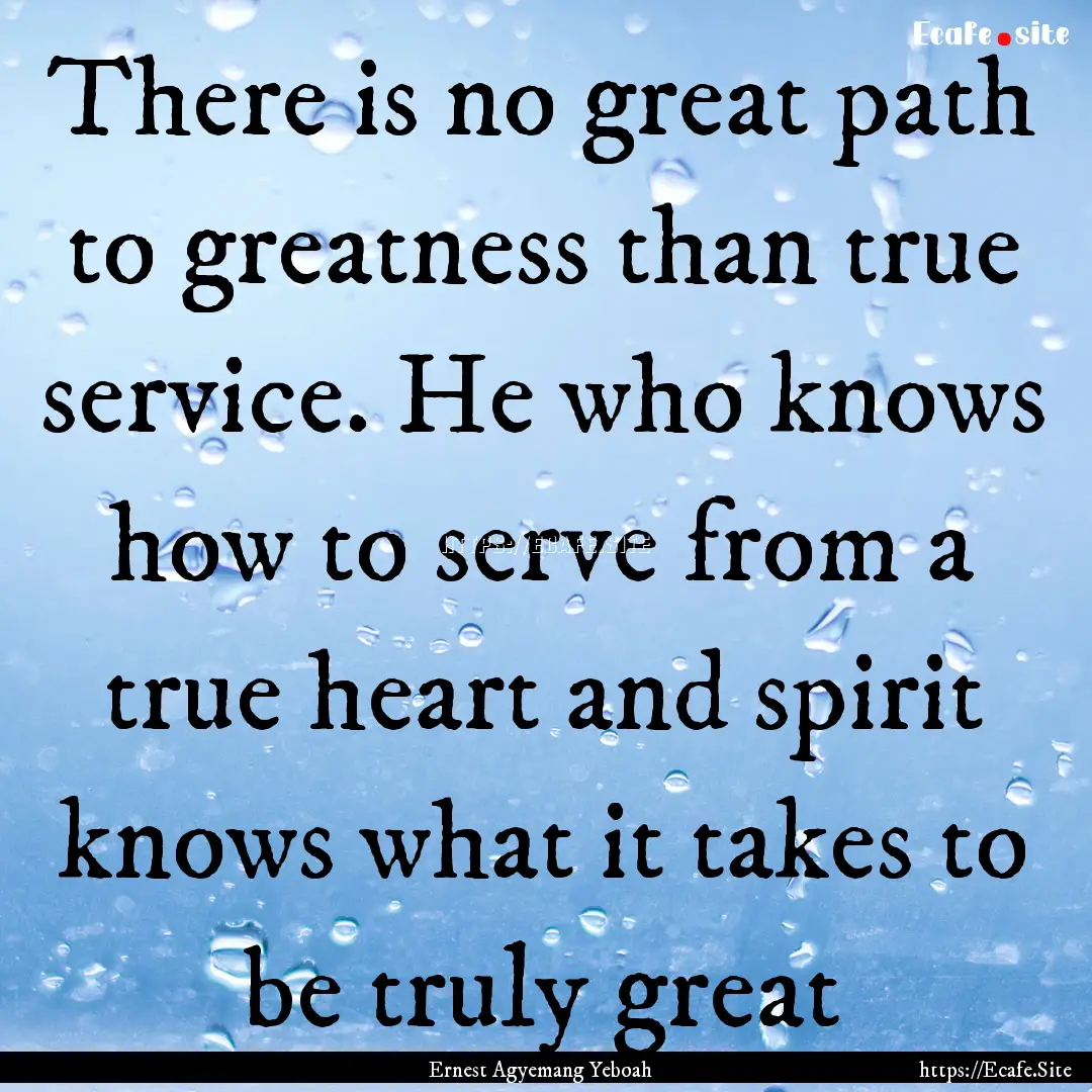 There is no great path to greatness than.... : Quote by Ernest Agyemang Yeboah