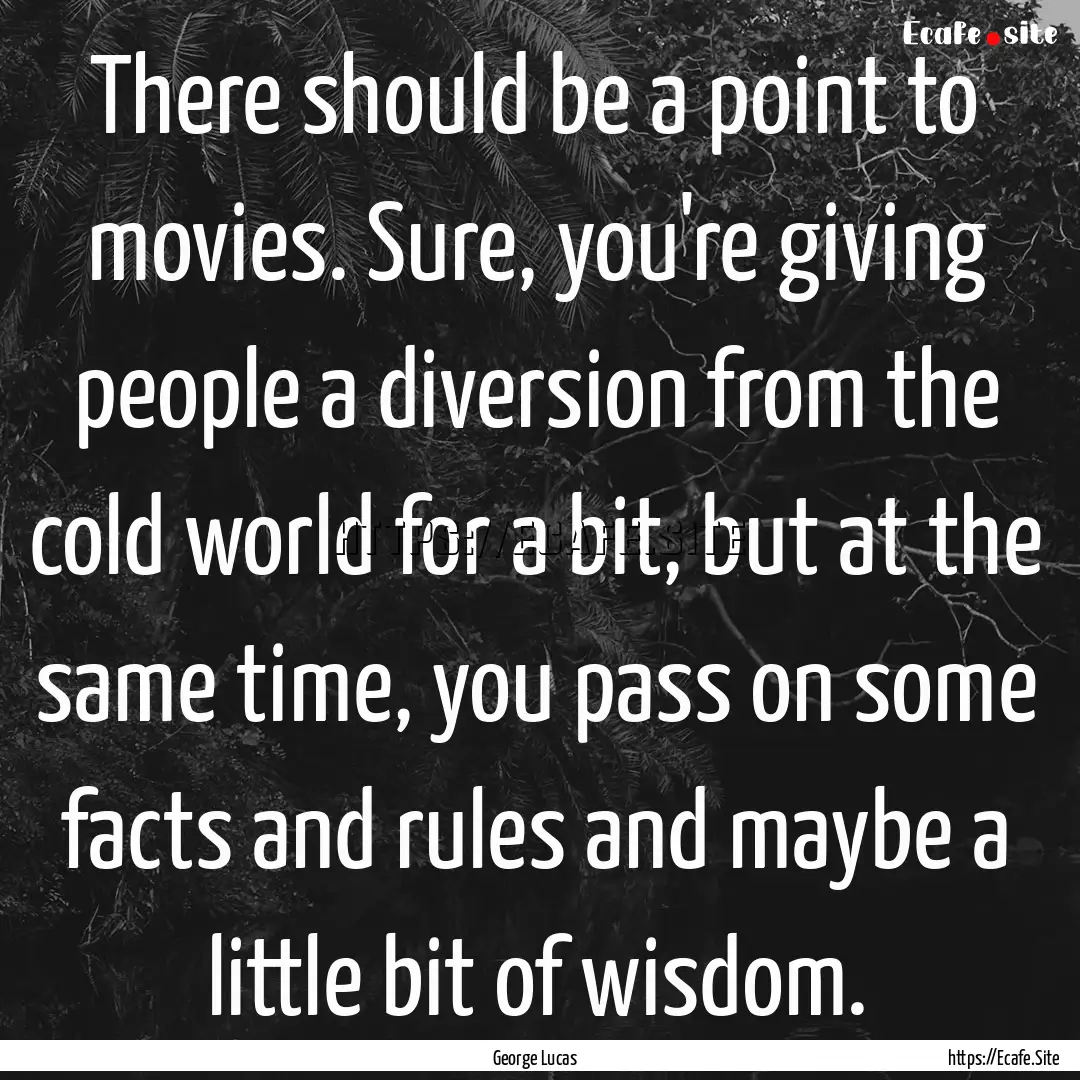 There should be a point to movies. Sure,.... : Quote by George Lucas