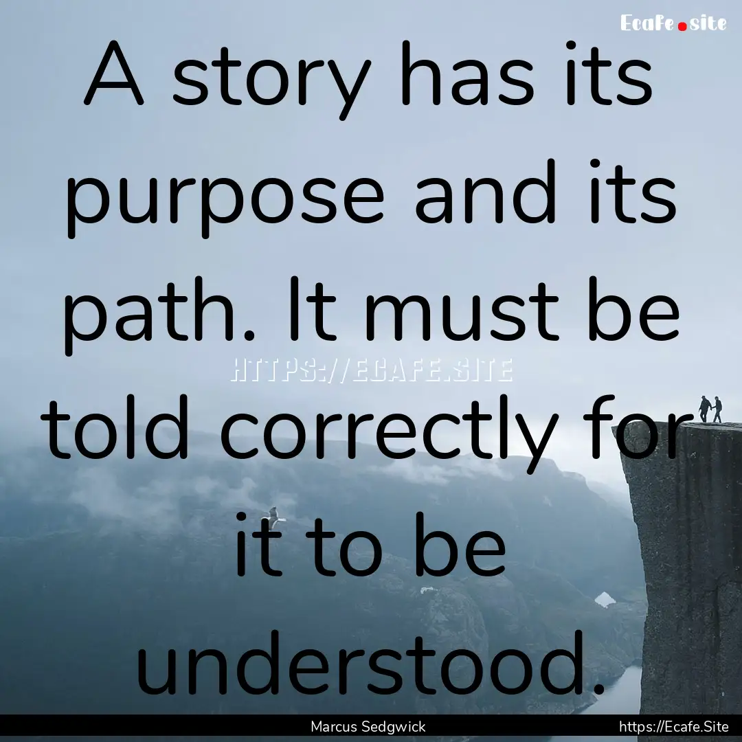 A story has its purpose and its path. It.... : Quote by Marcus Sedgwick