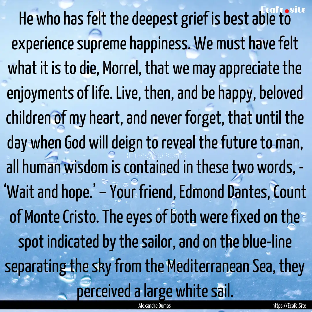 He who has felt the deepest grief is best.... : Quote by Alexandre Dumas