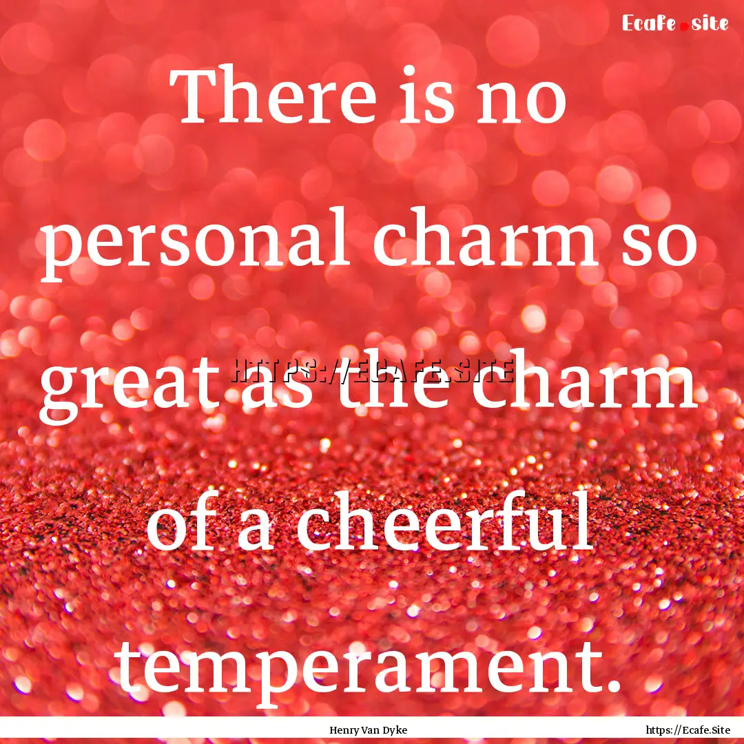 There is no personal charm so great as the.... : Quote by Henry Van Dyke