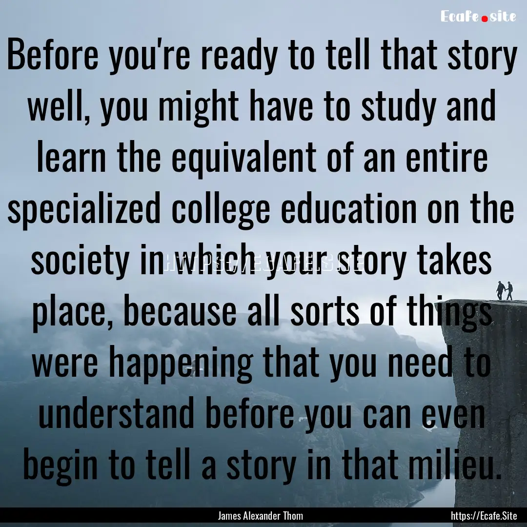 Before you're ready to tell that story well,.... : Quote by James Alexander Thom