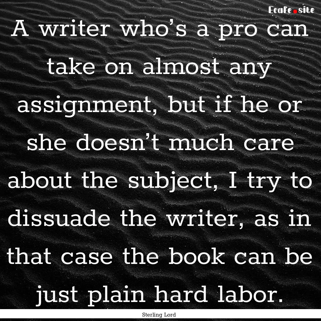 A writer who’s a pro can take on almost.... : Quote by Sterling Lord